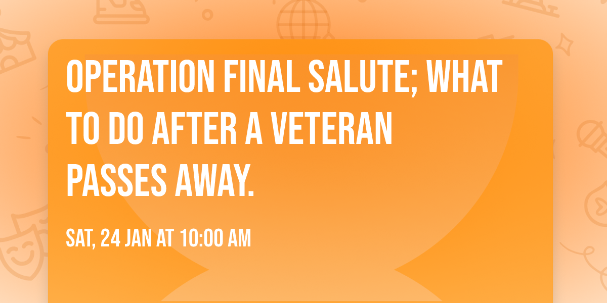 Operation Final Salute; what to do after a Veteran passes away.