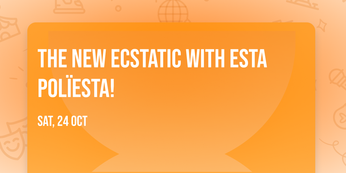 THE NEW ECSTATIC with ESTA POL\u00cfESTA!