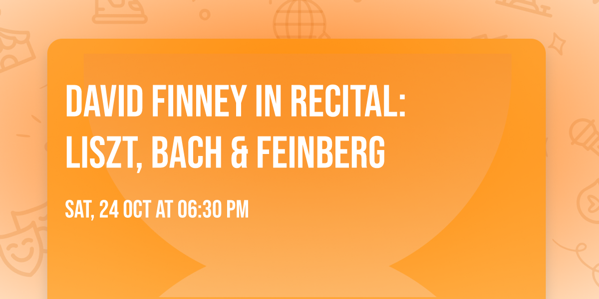 David Finney in Recital: Liszt, Bach & Feinberg