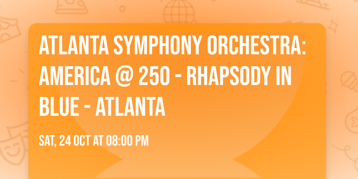 Atlanta Symphony Orchestra: America @ 250 - Rhapsody In Blue - Atlanta