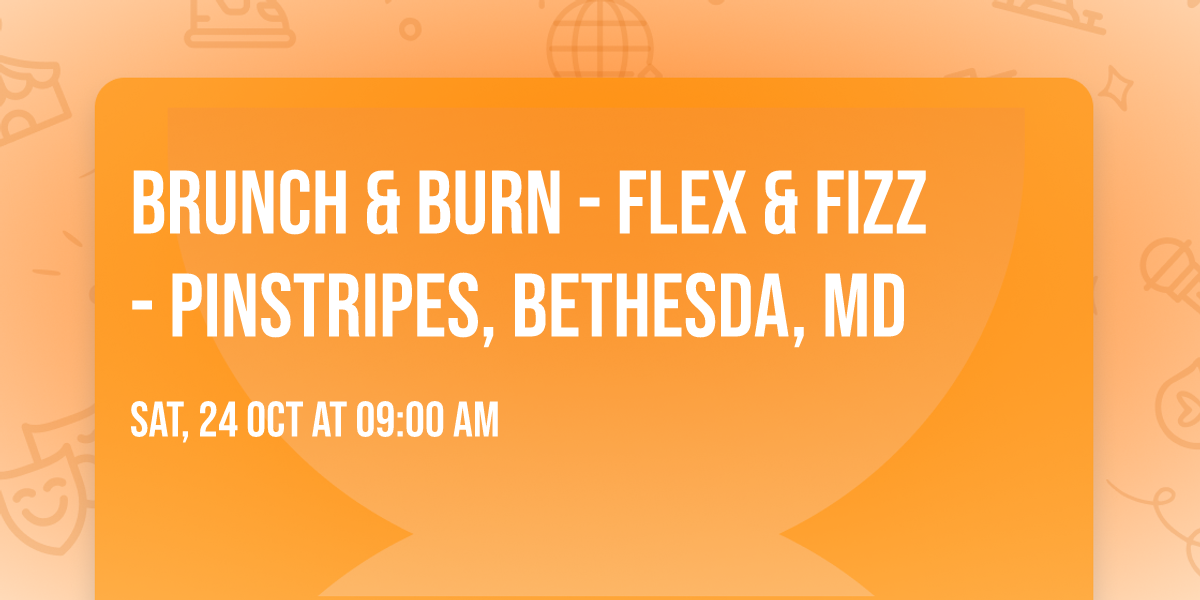 Brunch & Burn - Flex & Fizz - Pinstripes, Bethesda, MD