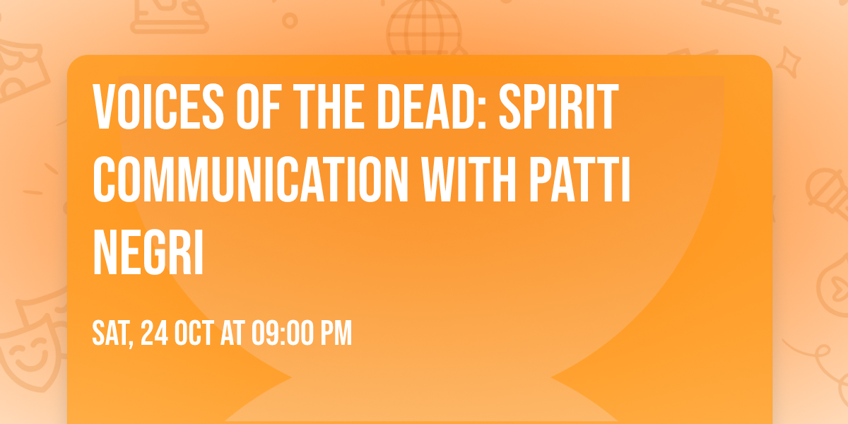 Voices of the Dead: Spirit Communication with Patti Negri