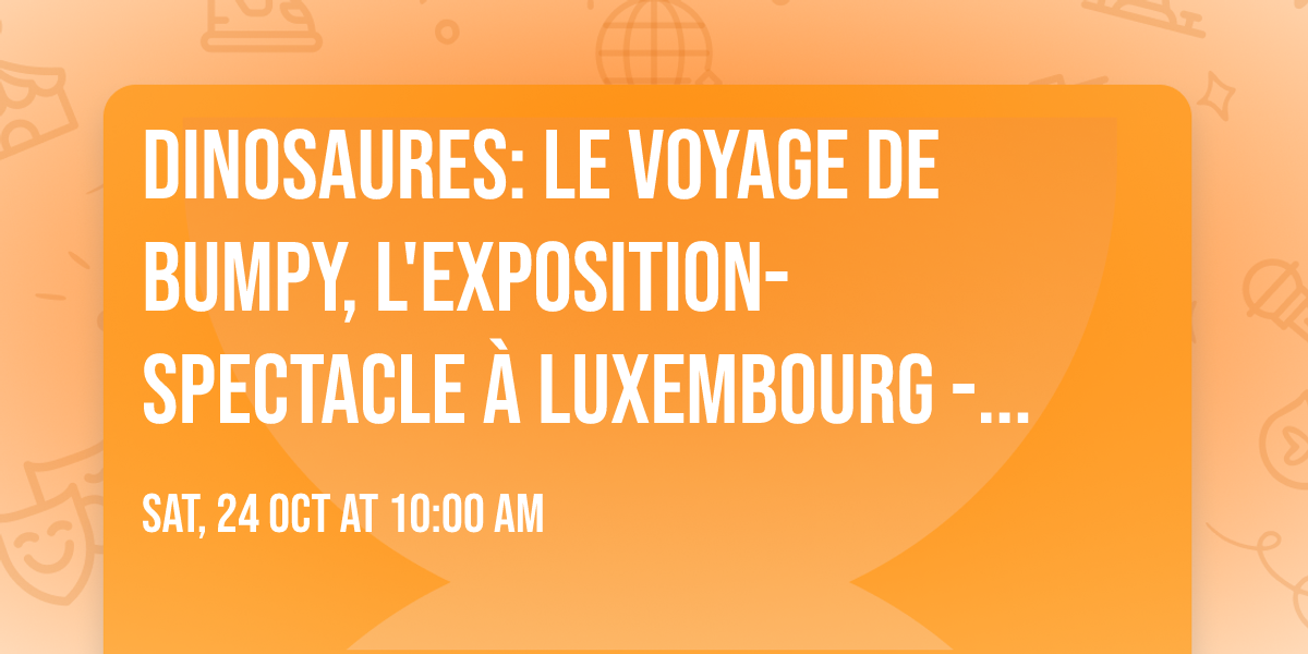 Dinosaures: Le voyage de Bumpy\u00ae, l'exposition-spectacle \u00e0 Luxembourg - Tour 2026