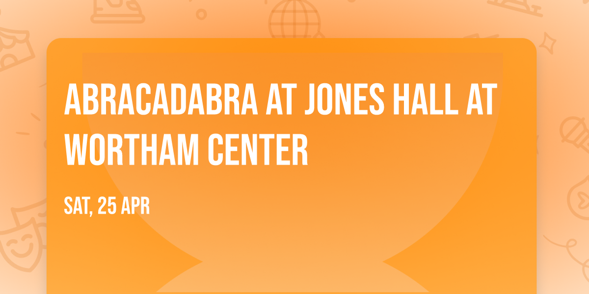 Abracadabra at Jones Hall at Wortham Center