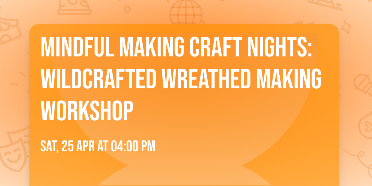Mindful Making Craft Nights: Wildcrafted Wreathed Making Workshop