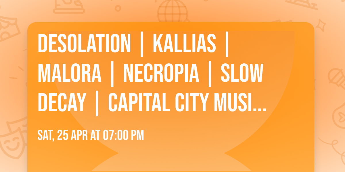 DESOLATION | KALLIAS | MALORA | NECROPIA | SLOW DECAY | CAPITAL CITY MUSIC HALL | REAPER BOOKING