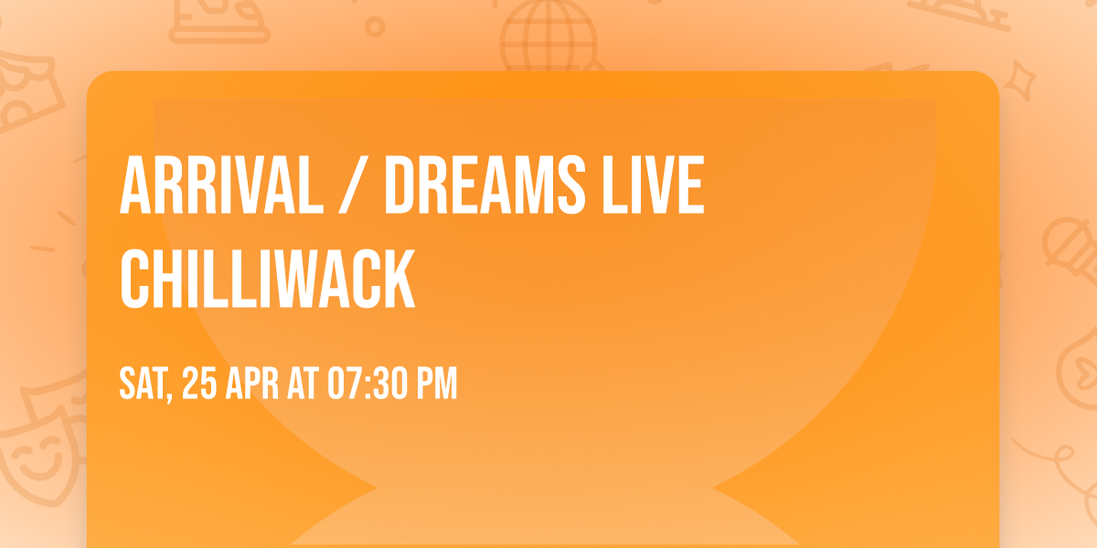 ARRIVAL \/ DREAMS Live Chilliwack