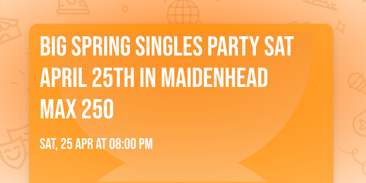 BIG Spring Singles Party Sat April 25th in Maidenhead Max 250