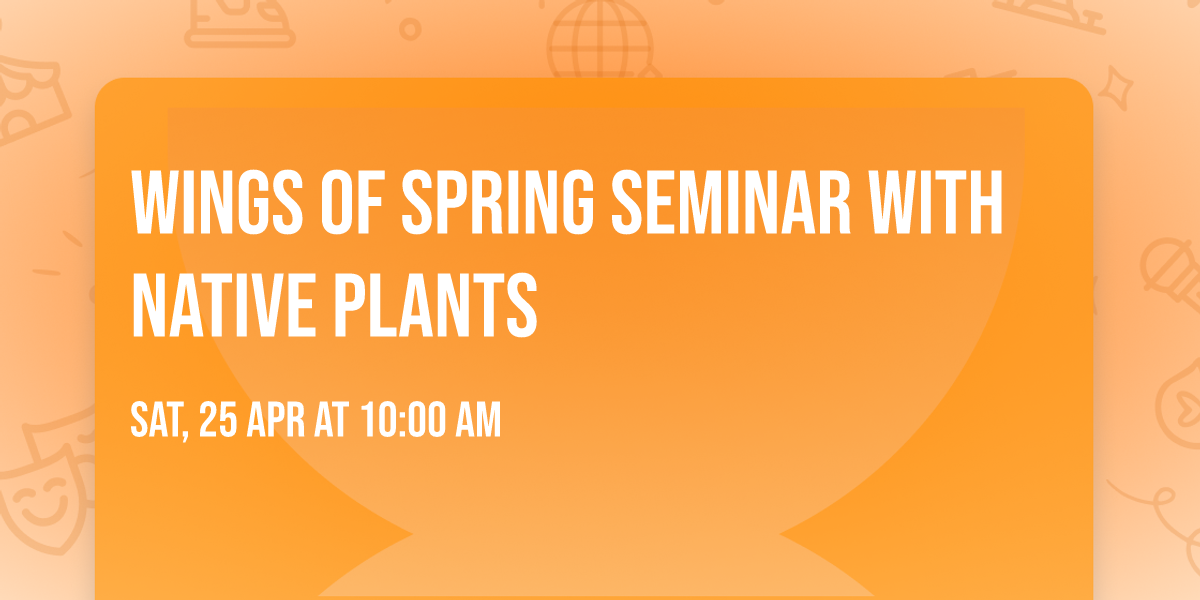 Wings of Spring Seminar with Native Plants