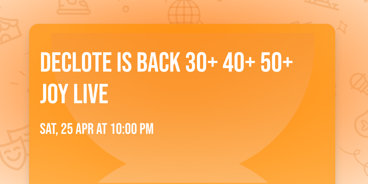 DECLOTE is Back 30+ 40+ 50+ JOY Live