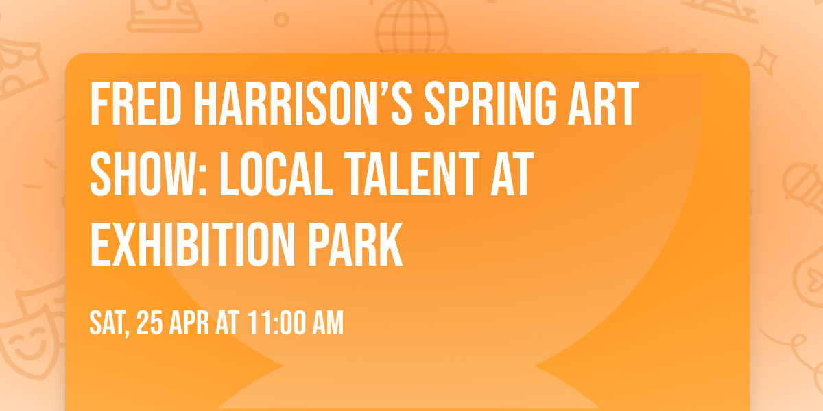 Fred Harrison\u2019s Spring Art Show: Local Talent at Exhibition Park \ud83c\udfa8\u2728
