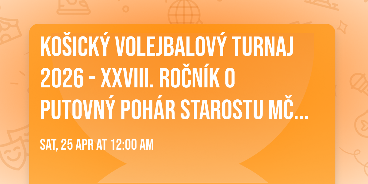 Ko\u0161ick\u00fd volejbalov\u00fd turnaj 2026 - XXVIII. ro\u010dn\u00edk o Putovn\u00fd poh\u00e1r starostu M\u010c Ko\u0161ice-Z\u00e1pad
