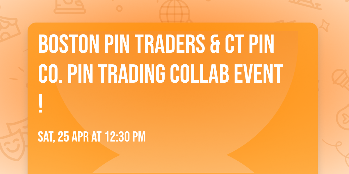 Boston Pin Traders & CT Pin Co. Pin Trading Collab Event!