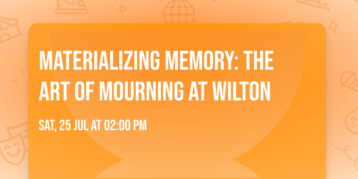 Materializing Memory: The Art of Mourning at Wilton