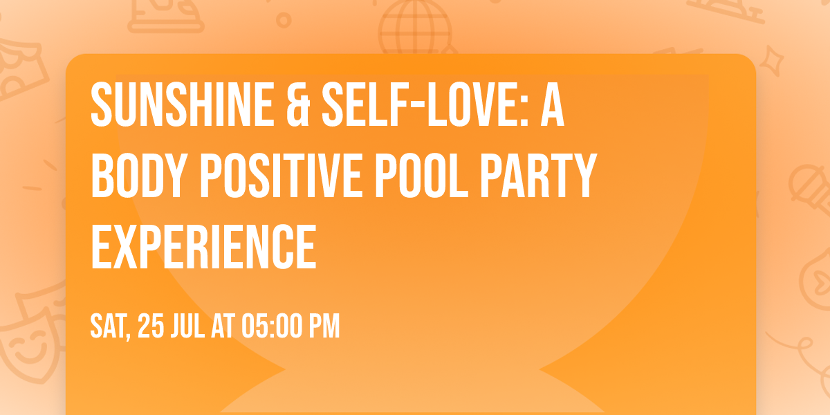\u2600\ufe0f SUNSHINE & SELF-LOVE: A BODY POSITIVE POOL PARTY EXPERIENCE \u2600\ufe0f