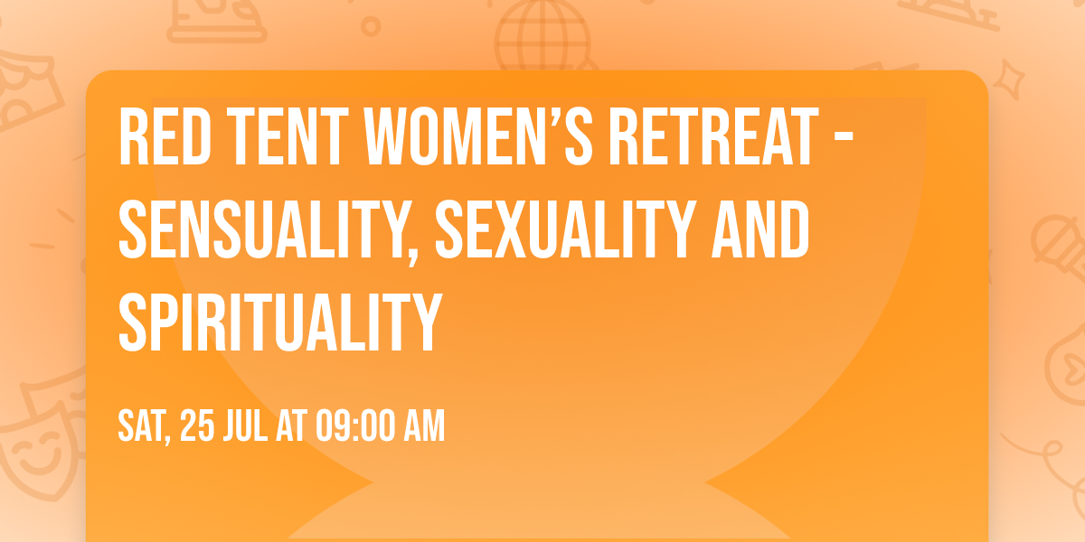 Red Tent Women\u2019s Retreat - Sensuality, Sexuality and Spirituality