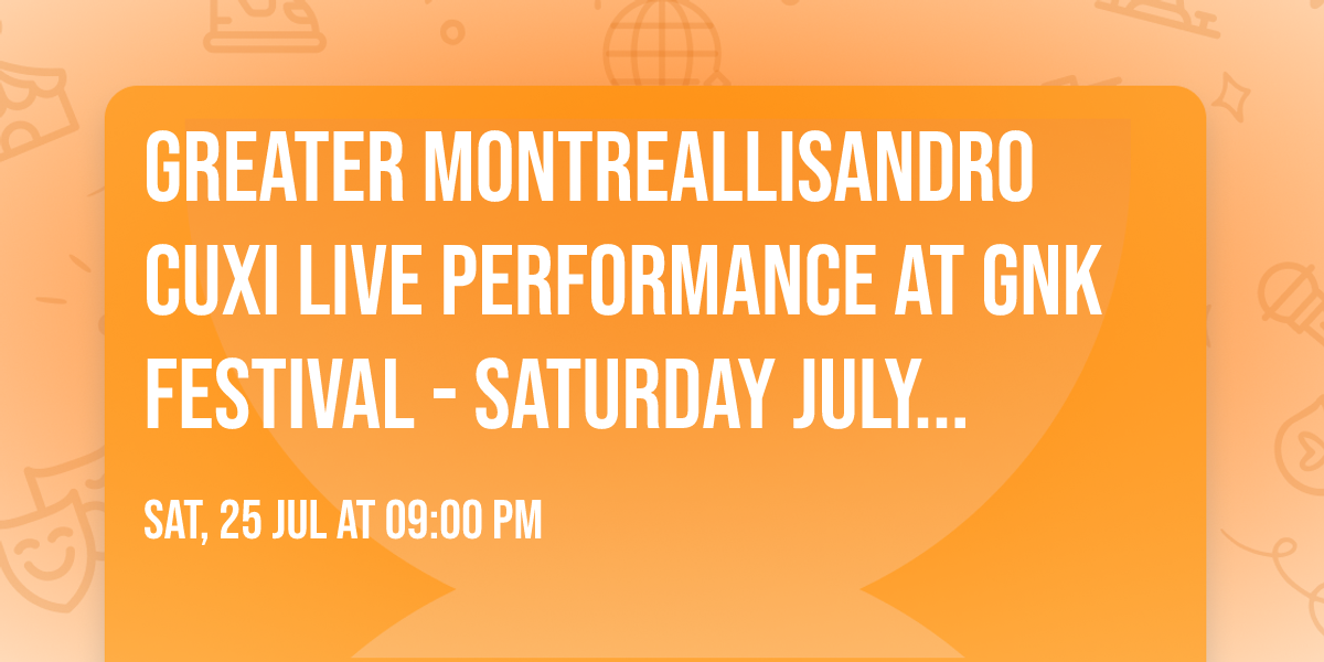 \ud83c\udfa4GREATER MONTREAL\ud83c\udfa4LISANDRO CUXI LIVE PERFORMANCE AT GNK FESTIVAL - SATURDAY JULY 25TH