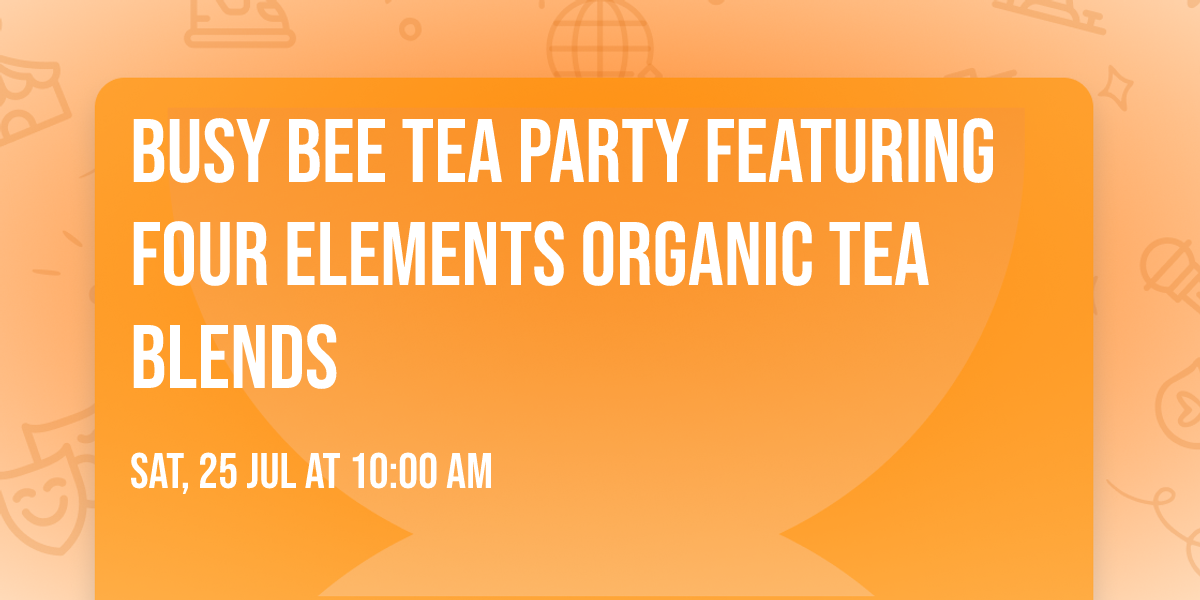 Busy Bee Tea Party featuring Four Elements organic Tea Blends 