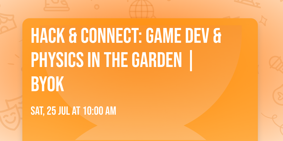 Hack & Connect: Game Dev & Physics in the Garden \u2615\ufe0f | BYOK
