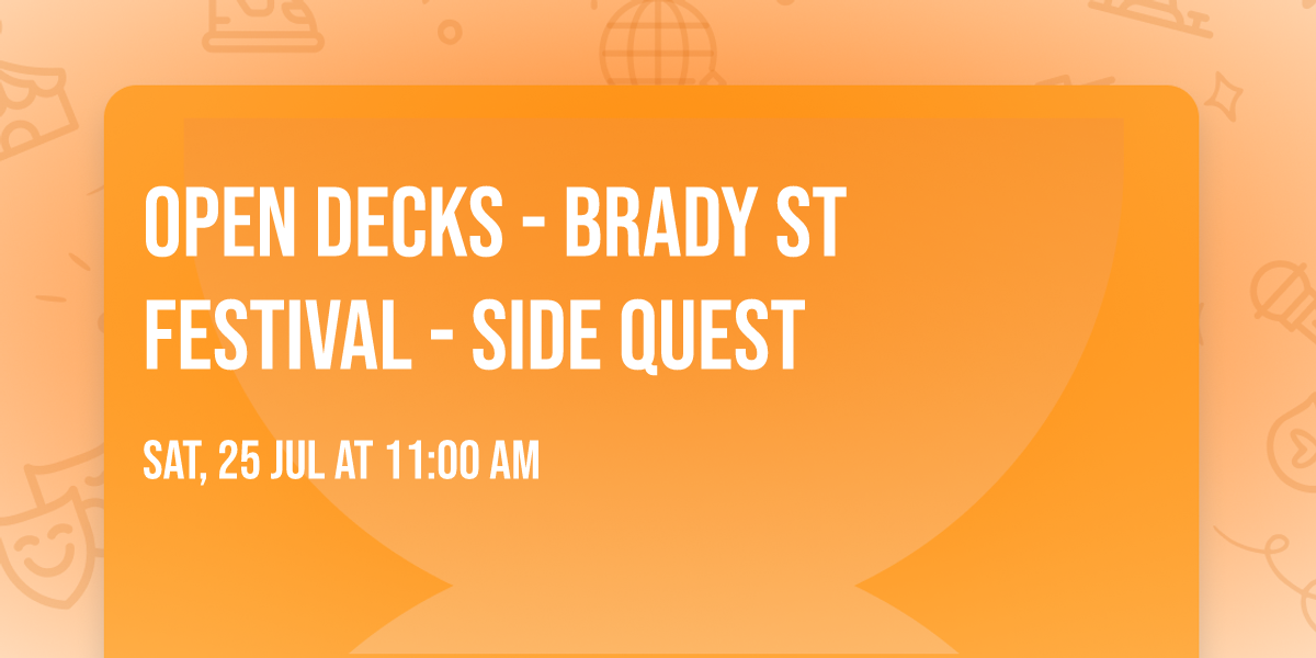 OPEN DECKS - BRADY ST FESTIVAL - SIDE QUEST