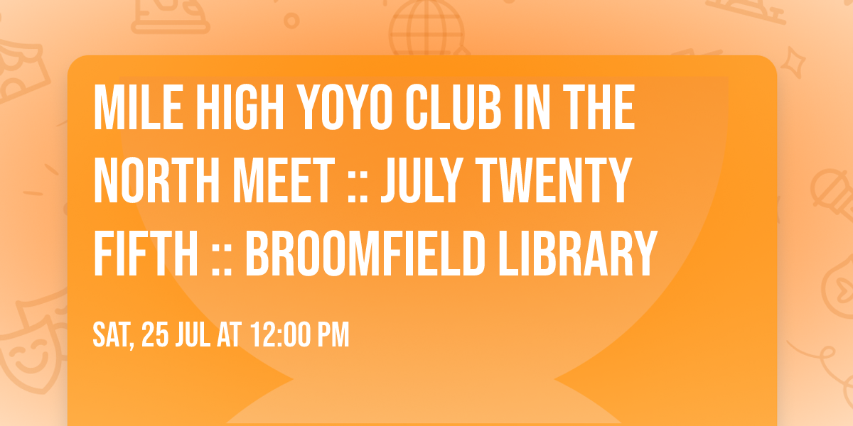 Mile High YoYo Club in the north meet :: July twenty fifth :: Broomfield library 