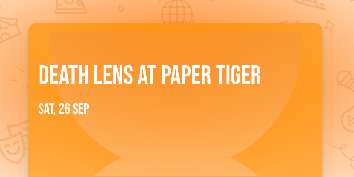 Death Lens at Paper Tiger