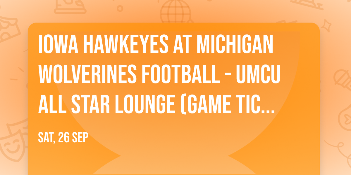 Iowa Hawkeyes at Michigan Wolverines Football - UMCU All Star Lounge (Game Ticket Not Included)