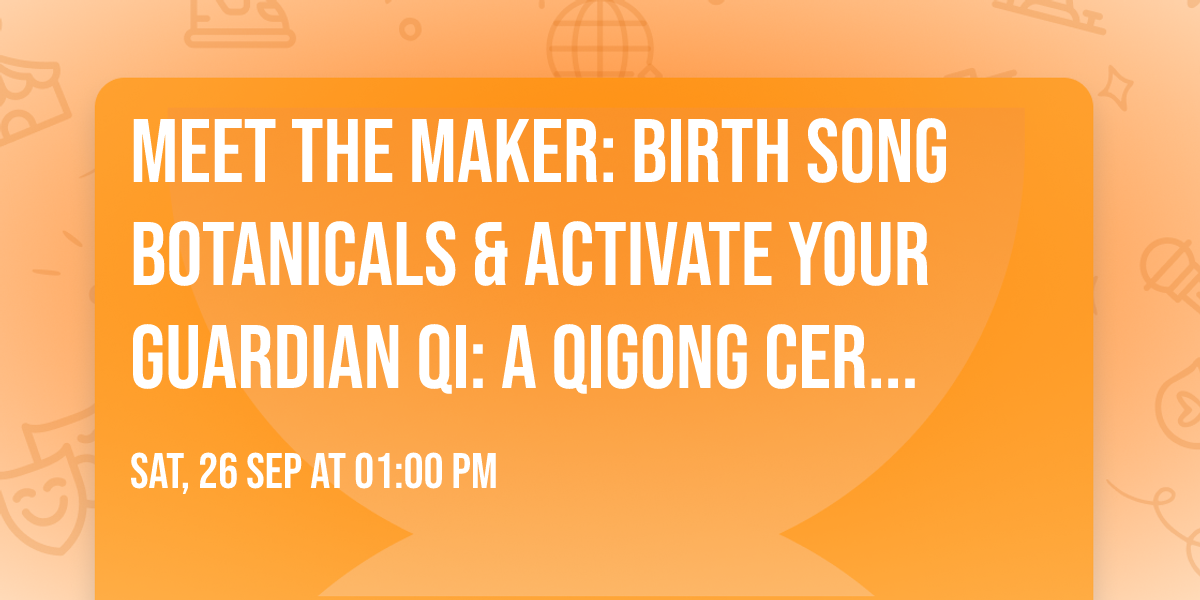  Meet the Maker: Birth Song Botanicals & Activate Your Guardian Qi: A Qigong Ceremony 