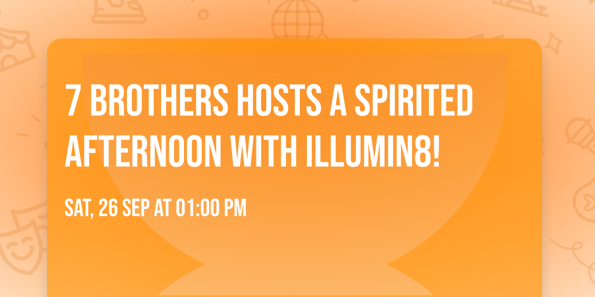 7 Brothers hosts A Spirited Afternoon with Illumin8!