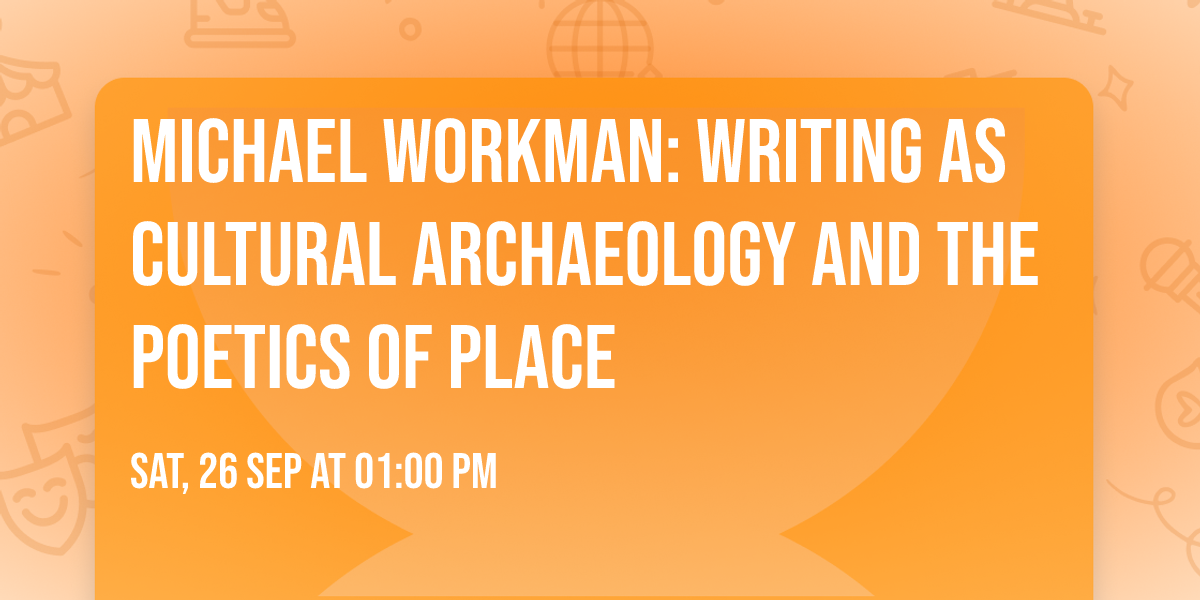 Michael Workman: Writing as Cultural Archaeology and the Poetics of Place