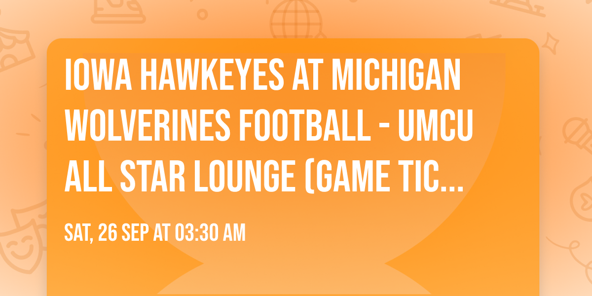 Iowa Hawkeyes at Michigan Wolverines Football - UMCU All Star Lounge (Game Ticket Not Included)