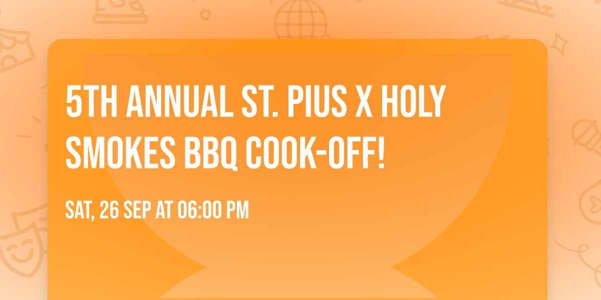 5th Annual St. Pius X Holy Smokes BBQ Cook-Off!