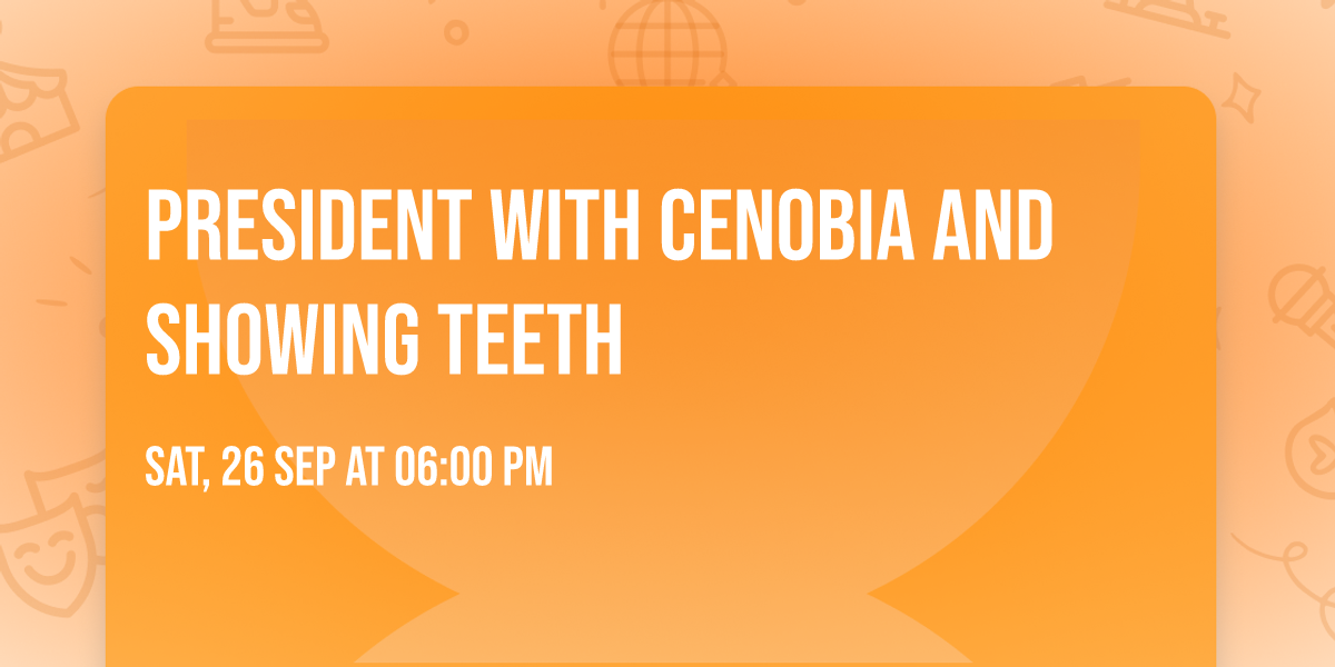 PRESIDENT with Cenobia and Showing Teeth