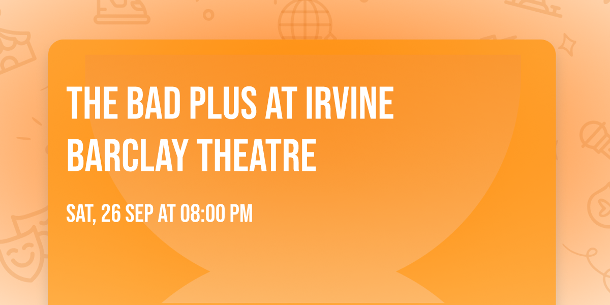 The Bad Plus at Irvine Barclay Theatre