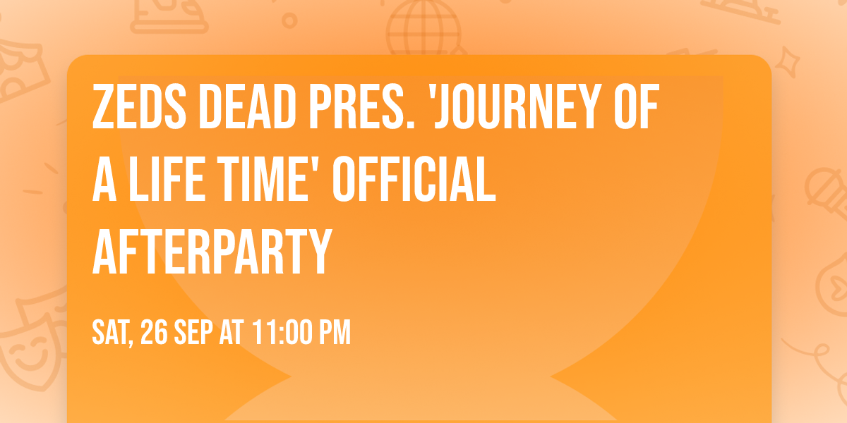 Zeds Dead pres. 'Journey Of A Life Time' Official Afterparty