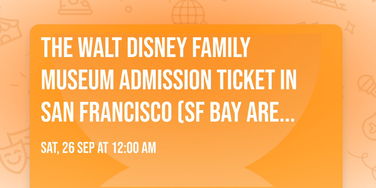 The Walt Disney Family Museum Admission Ticket in San Francisco (SF Bay Area) Tickets