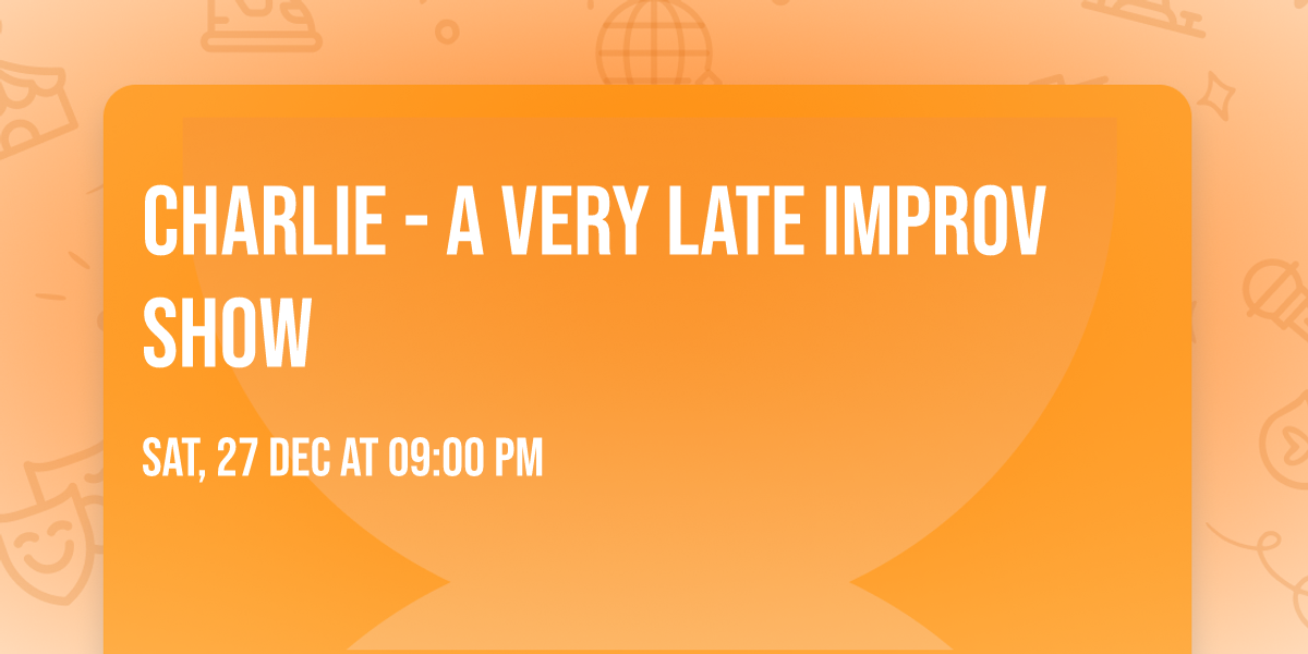 CHARLIE - a very late improv show