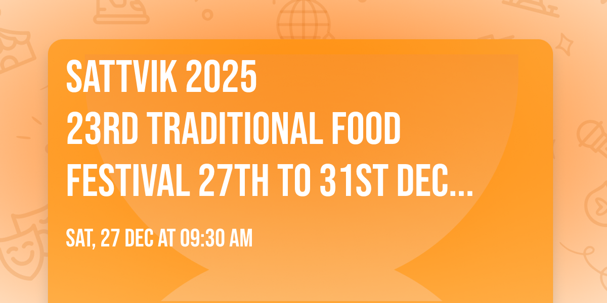 SATTVIK 2025\n\n23rd Traditional Food Festival 27th to 31st December, 2025\n\n