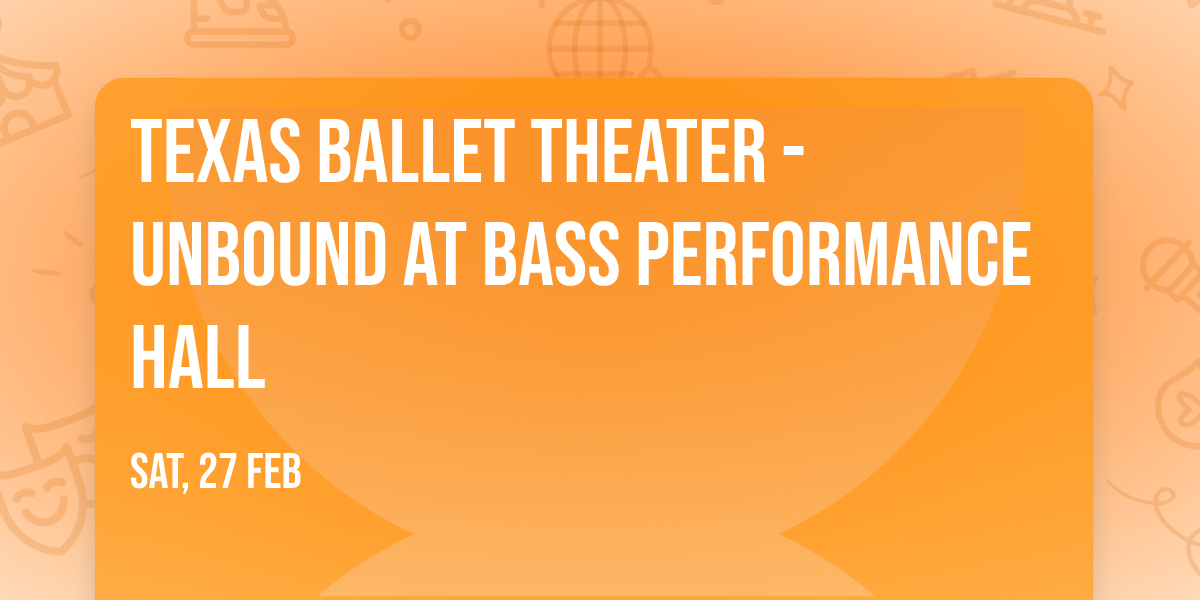 Texas Ballet Theater - Unbound at Bass Performance Hall
