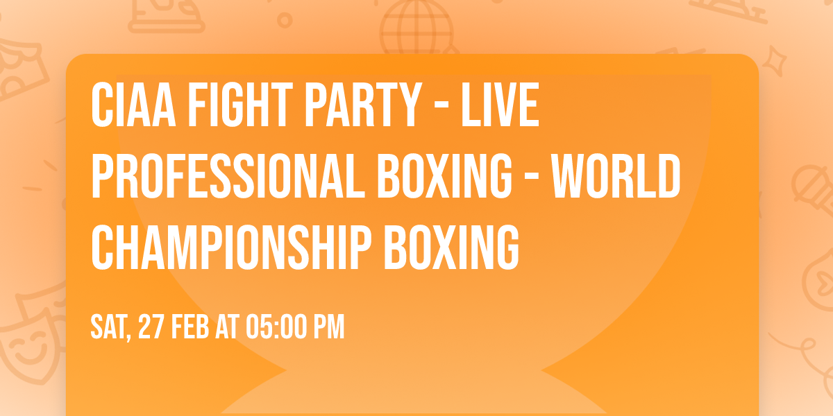 CIAA Fight Party - Live Professional Boxing - World Championship Boxing