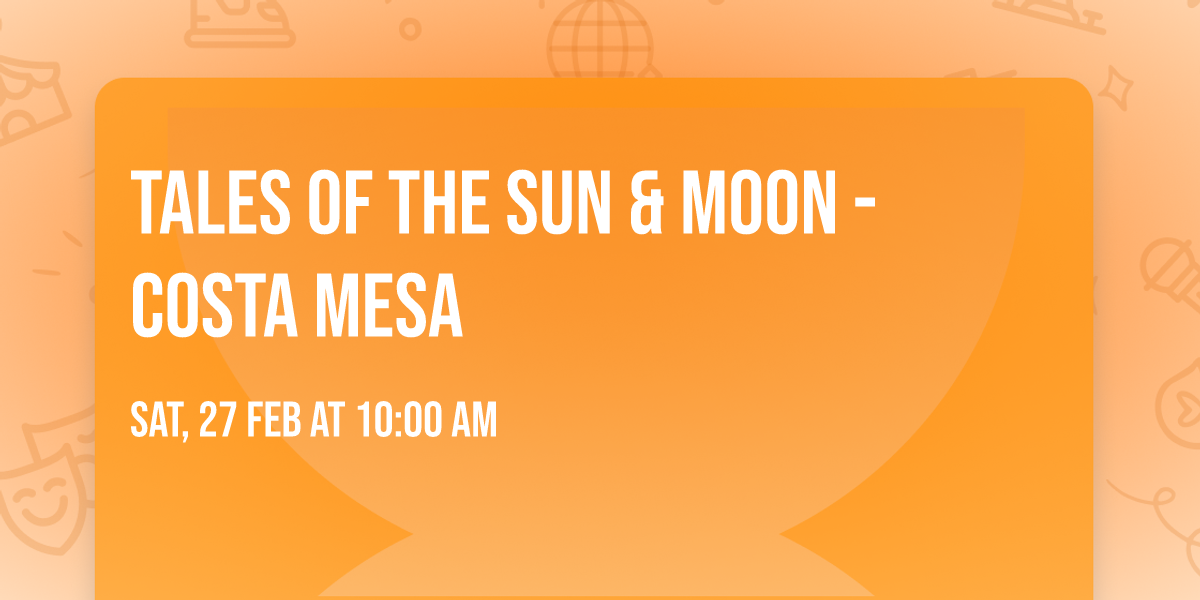 Tales of the Sun & Moon - Costa Mesa
