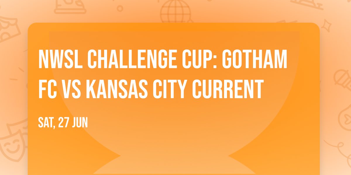 NWSL Challenge Cup: Gotham FC vs Kansas City Current
