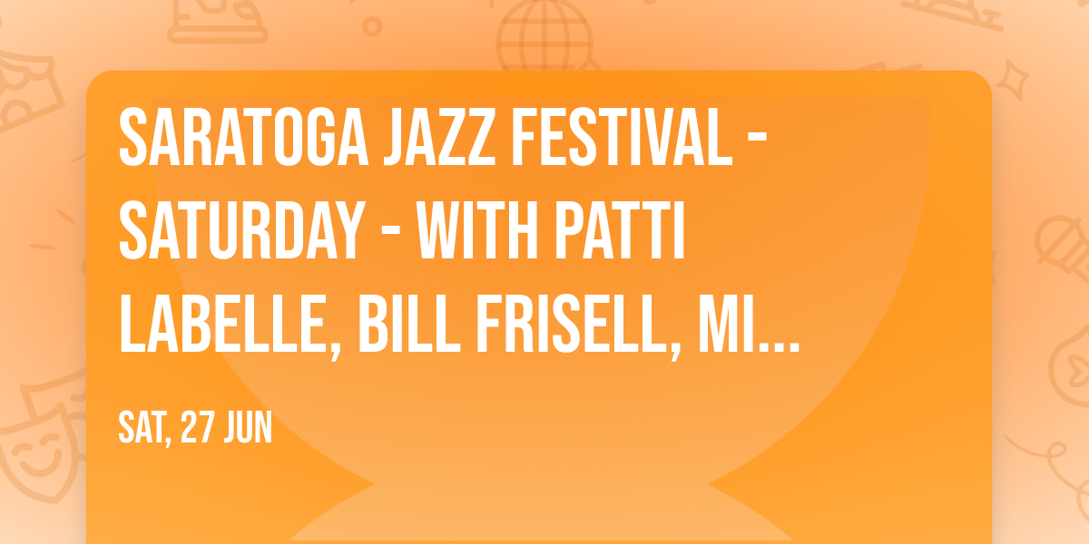 Saratoga Jazz Festival - Saturday - with Patti LaBelle, Bill Frisell, Miles Electric Band, and more