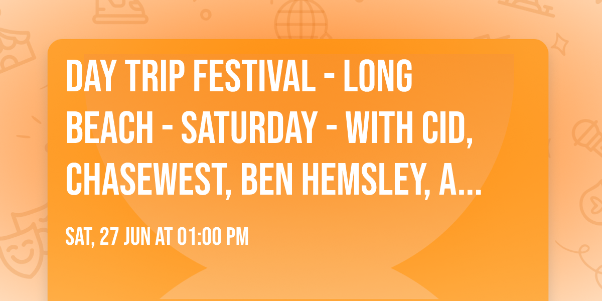 Day Trip Festival - Long Beach - Saturday - with CID, Chasewest, Ben Hemsley, and more