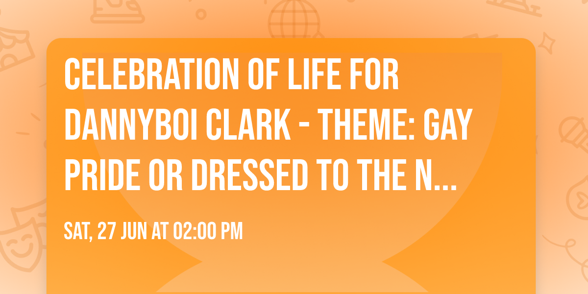 Celebration of Life for Dannyboi Clark - Theme: Gay Pride or Dressed to the Nines