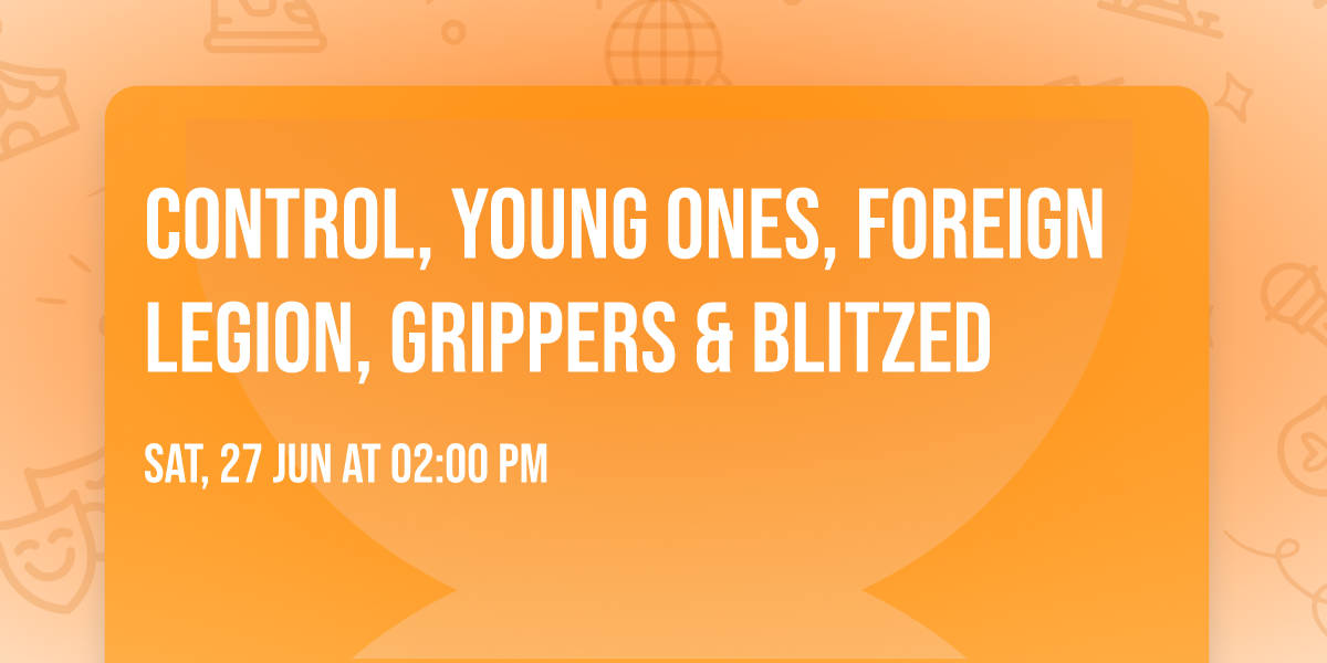 Control, Young Ones, Foreign Legion, Grippers & Blitzed