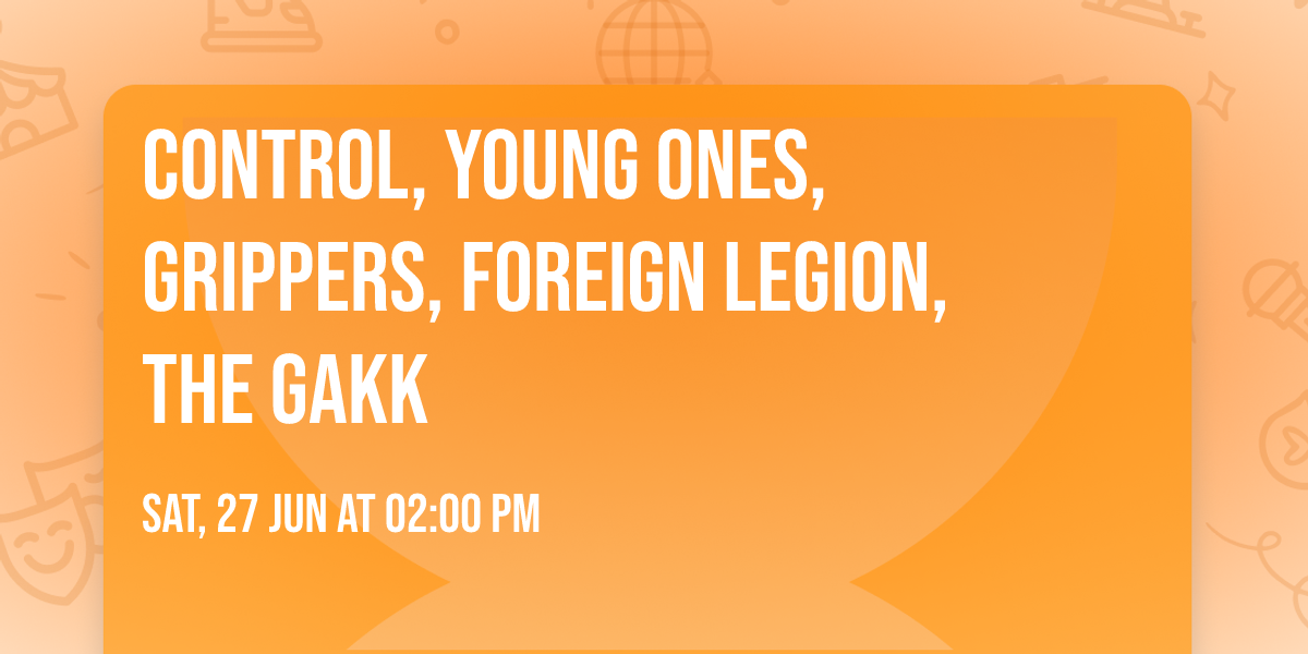 Control, Young Ones, Grippers, Foreign Legion, The Gakk