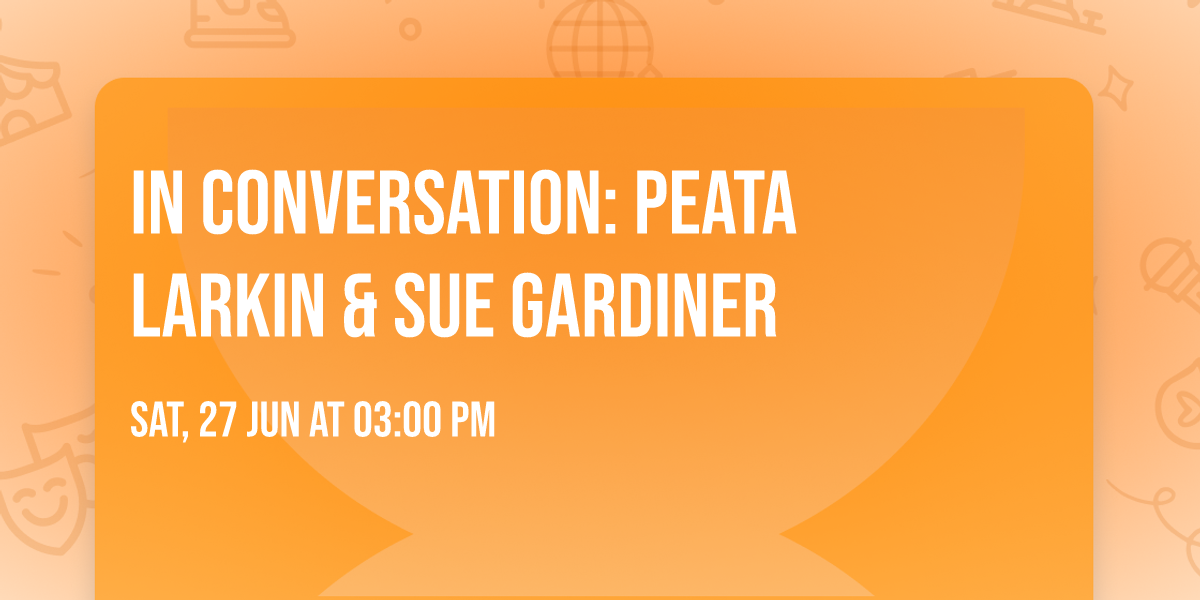 In Conversation: Peata Larkin & Sue Gardiner