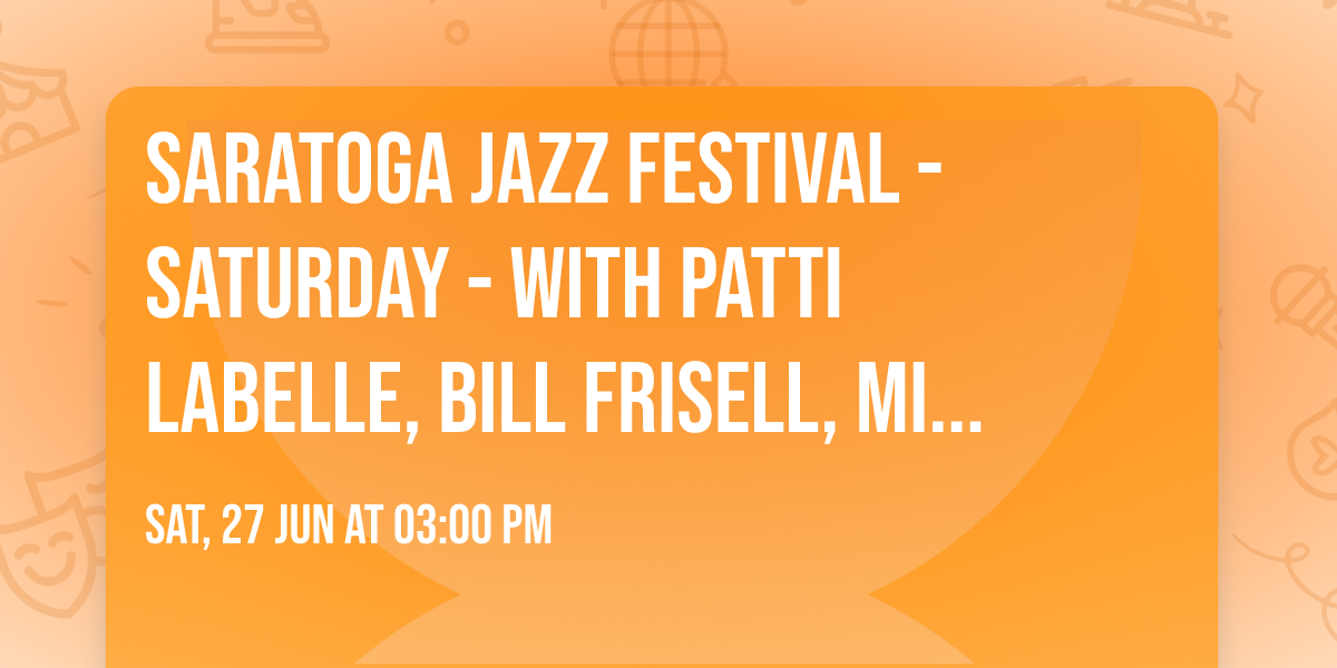 Saratoga Jazz Festival - Saturday - with Patti LaBelle, Bill Frisell, Miles Electric Band, and more