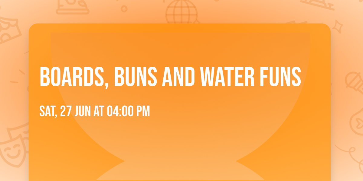 Boards, Buns and Water Funs